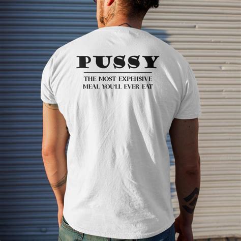 Pussy The Most Expensive Meal Youll Ever Eat Men S Back Print T Shirt