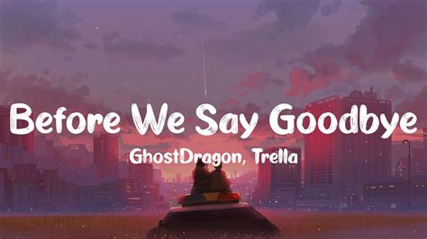 Ghostdragon Before We Say Goodbye Ft Trella Youtube