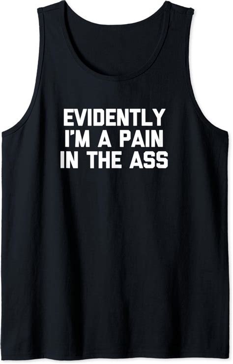 Evidently I M A Pain In The Ass Shirt Funny Saying Sarcastic Tank Top Amazon De Bekleidung