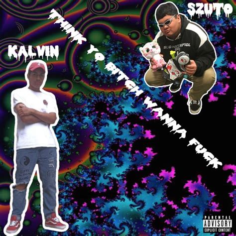 KALV N THINK YO BITCH WANNA FUCK Lyrics Genius Lyrics