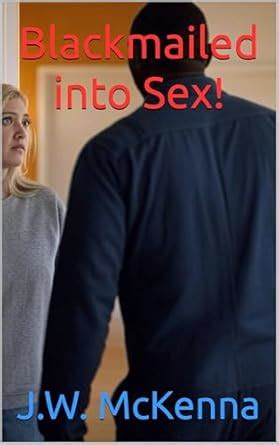 Blackmailed Into Sex Kindle Edition By McKenna J W Literature