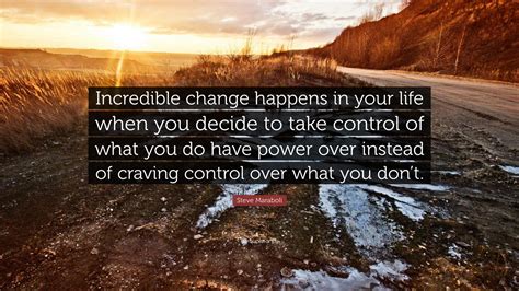 Steve Maraboli Quote: “Incredible change happens in your life when you