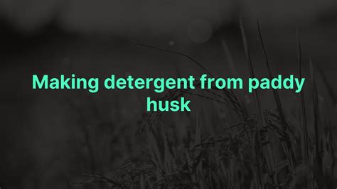 Detergent From Paddy Husk Youtube