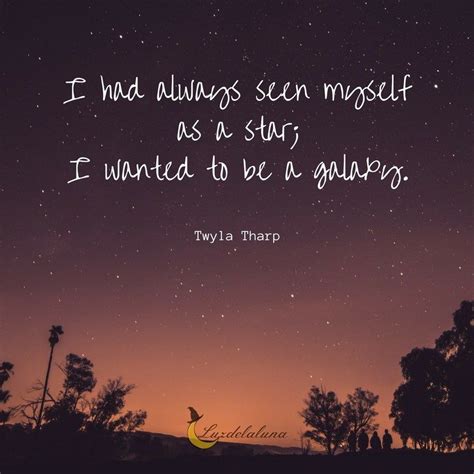 I Had Always Seen Myself As A Star I Wanted To Be A Galaxy This Quote Determines That You