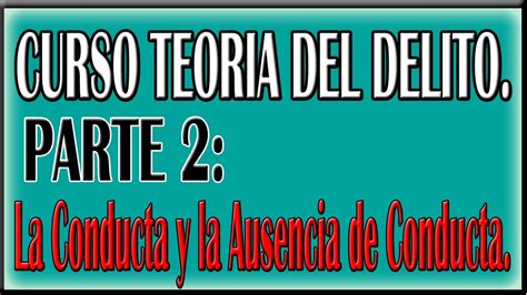 Teoria Del Delito Parte La Conducta Y La Ausencia De Conducta Como