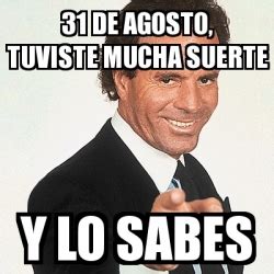 Meme Julio Iglesias 31 De Agosto Tuviste Mucha Suerte Y Lo Sabes