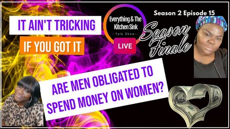 It Aint Tricking If You Got It Are Men Obligated To Spend Money On