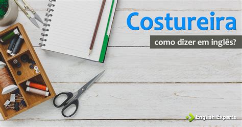 Costureira Ingles - Como dizer "costureira" em inglês - English Experts