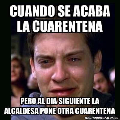 Meme Crying Peter Parker Cuando Se Acaba La Cuarentena Pero Al Dia