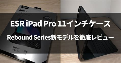 新発売ESR iPad Pro 11インチケース 2022 2021 を徹底レビュー