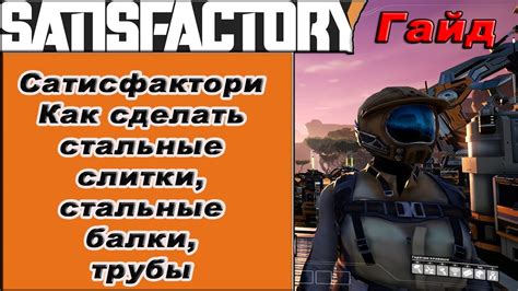 Как сделать стальные слитки, стальные балки, трубы в Satisfactory ...