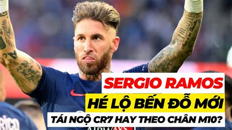 Hé lộ bến đỗ mới của Sergio Ramos tái ngộ CR7 hay theo chân Messi tới