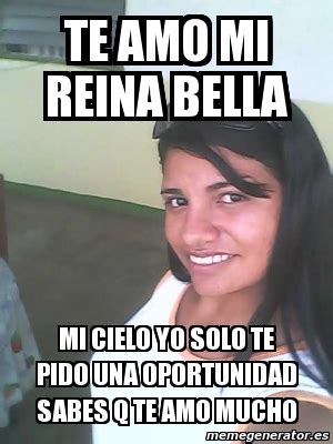 Meme Personalizado Te Amo Mi Reina Bella Mi Cielo Yo Solo Te Pido Una