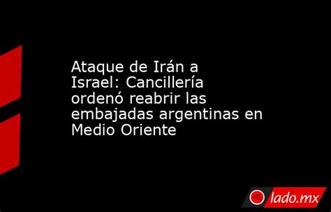 Ataque De Irán A Israel Cancillería Ordenó Reabrir Las Embajadas