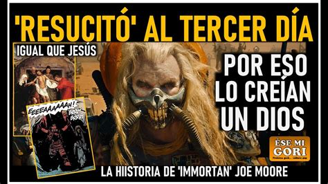 IMMORTAN JOE RESUCITÓ AL TERCER DÍA O al menos eso es lo que