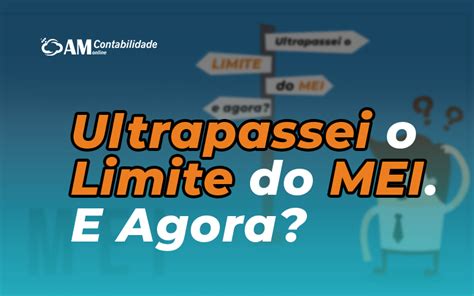 Ultrapassei O Limite Do MEI E Agora AM Contabilidade