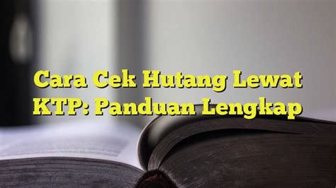 Cara Cek Hutang Lewat Ktp Panduan Lengkap Belajarhijrah