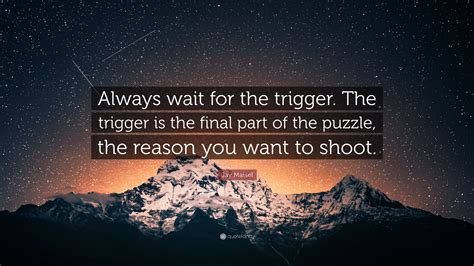 jay maisel quote  wait   trigger  trigger