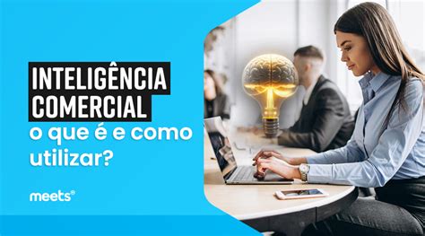 Inteligência comercial o que é e como utilizar Meets CRM Online