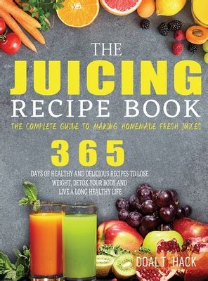 The Juicing Recipe Book The Complete Guide To Making Homemade Fresh