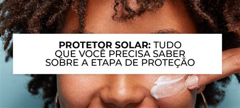 Protetor Solar Tudo Sobre A Etapa De Proteção Blog Ada Tina