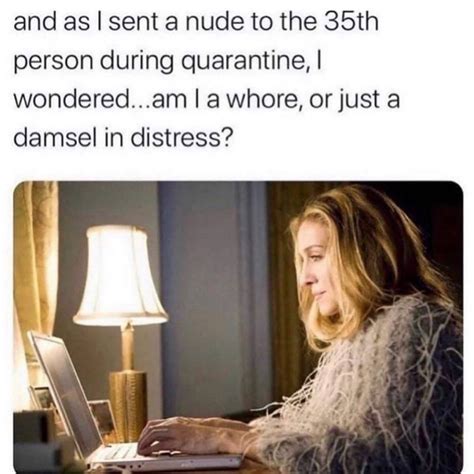 And As I Sent A Nude To The 35th Person During Quarantine I Wondered Am I A Whore Or Just A