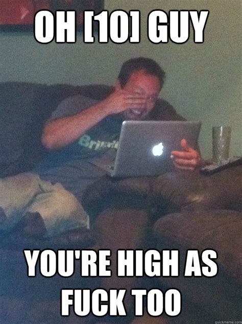 Oh Guy You Re High As Fuck Too Reddit Meme Dad Quickmeme