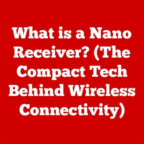 What is a Nano Receiver? (The Compact Tech Behind Wireless Connectivity)