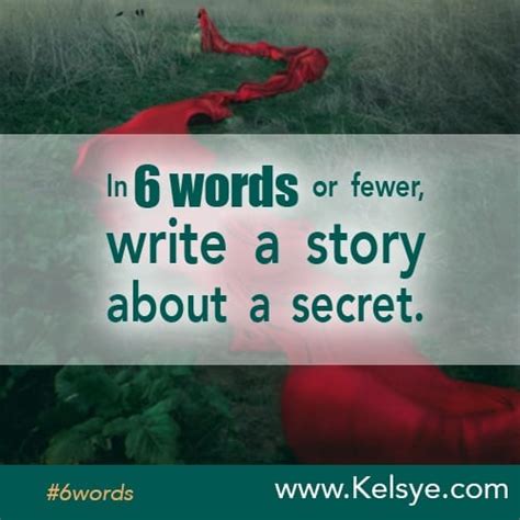 In SIX WORDS or fewer, write a story about a secret - Kelsye Nelson