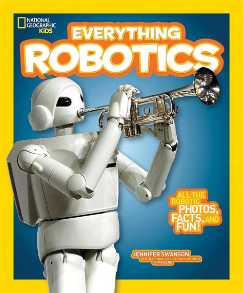 National Geographic Kids Everything Robotics: All the Photos, Facts ...