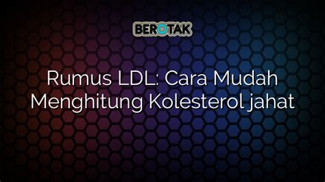 Rumus LDL Cara Mudah Menghitung Kolesterol Jahat