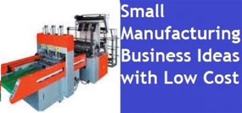 50 Small Scale Manufacturing Business Ideas With Low Investment