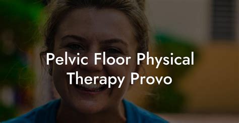 Pelvic Floor Physical Therapy Provo Glutes Core Pelvic Floor