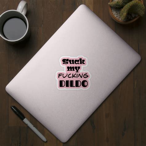 Suck My Dildo Dildo Sticker Teepublic