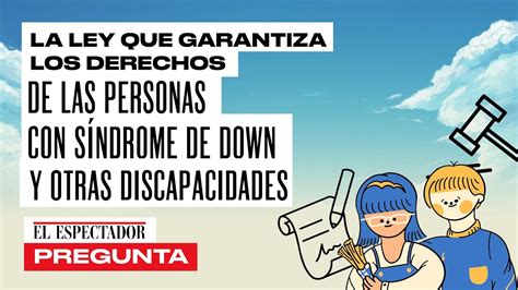 La Ley Que Garantiza Los Derechos De Las Personas Con Síndrome De Down