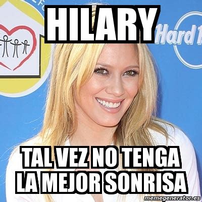 Meme Personalizado Hilary TAL VEZ NO TENGA LA MEJOR SONRISA 3254705