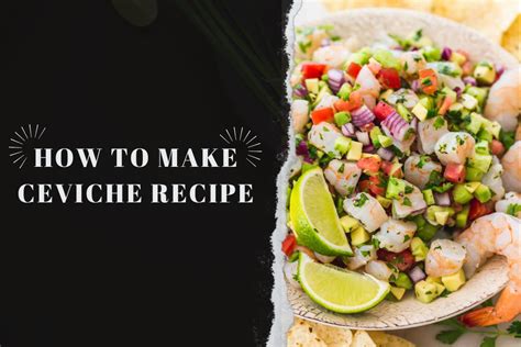 How To Make Ceviche Recipe Tips And Tricks