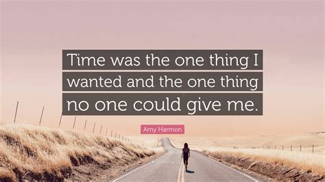 Amy Harmon Quote: “Time was the one thing I wanted and the one thing no