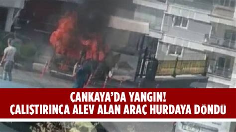 Ankarada araç alev alev yandı Ankara Masası