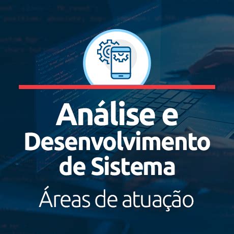 Analise E Desenvolvimento De Sistemas Faz O Que - Análise e Desenvolvimento de Sistemas: o que faz o profissional formado ...