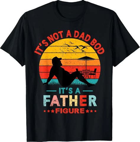 Hot Trending T Shirt With Its Not A Dad Bod Its A Father Figure Fathers Day Retro T Shirt Gift