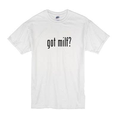 Got Milf T Shirt Teehonesty