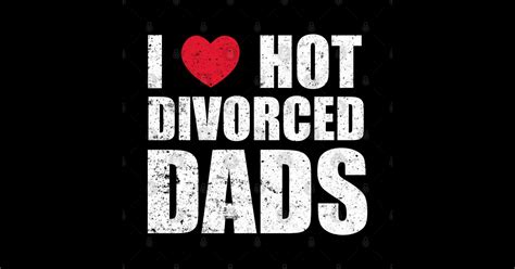 I Love Hot Divorced Dads I Love Hot Divorced Dads Posters And Art Prints Teepublic