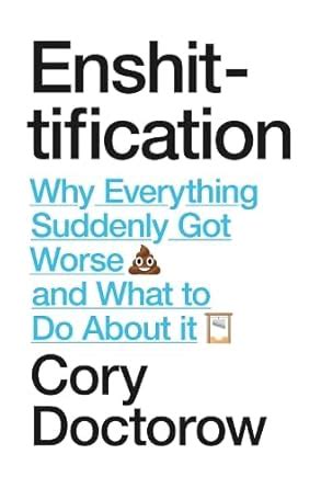 Enshittification: Why Everything Suddenly Got Worse and What To Do ...