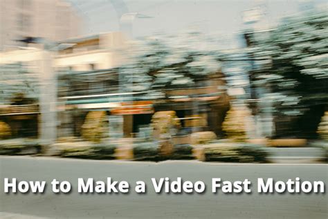 video fast motion  fast motion video editors