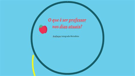 Desafios De Ser Professor Nos Dias Atuais - O Que é Ser Professor Nos Dias Atuais by Yanca Farias on Prezi