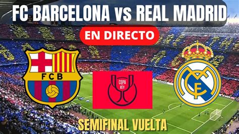 Fc Barcelona 0 Vs Real Madrid 4 Semifinal De Copa Del Rey Vuelta