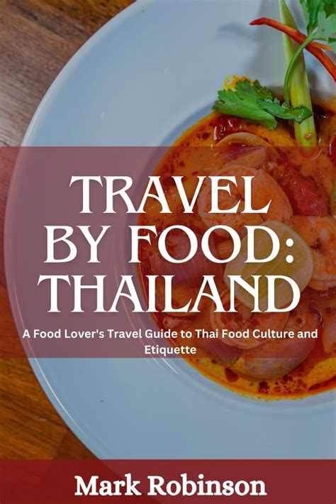 Travel By Food Thailand A Food Lover S Travel Guide To Thai Food