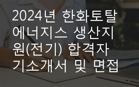 2024년 한화토탈에너지스 생산지원전기 합격자기소개서 및 면접 후기 중고신입