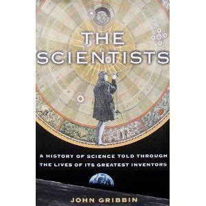 The Scientists; A History of Science Told Through the Lives of Its ...